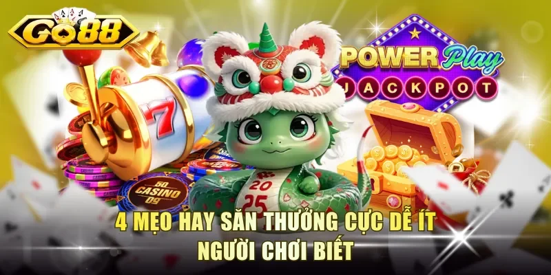 4 mẹo hay săn thưởng cực dễ ít người chơi biết