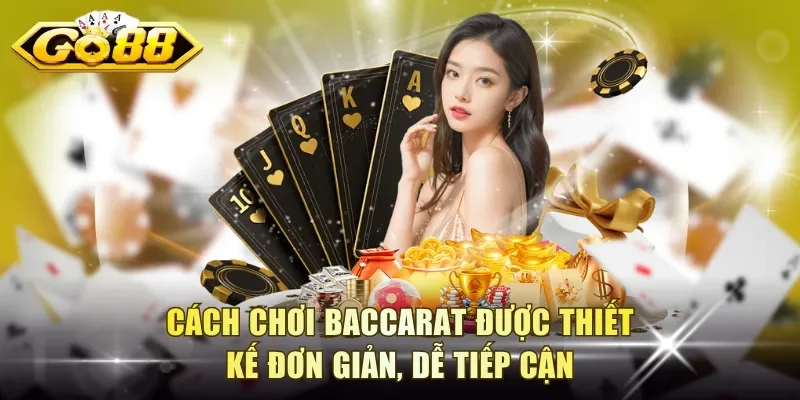 Cách chơi Baccarat được thiết kế đơn giản, dễ tiếp cận