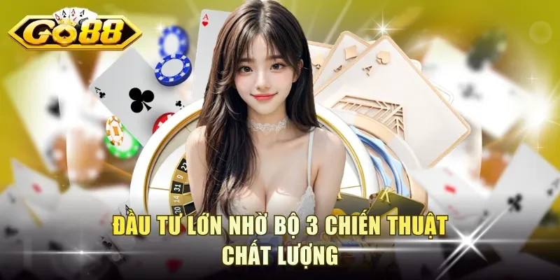 Đầu tư lớn nhờ bộ 3 chiến thuật chất lượng