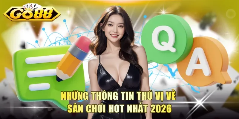Những thông tin thú vị về sân chơi hot nhất 2026